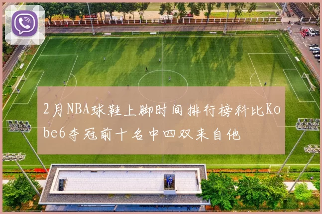 2月NBA球鞋上脚时间排行榜科比Kobe6夺冠前十名中四双来自他